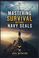 Mastering Survival Beyond Navy SEALs: Transform Your Home into an Impenetrable Survival Fortress with Expert Strategies and Tactics B0FPFNC6GR Book Cover