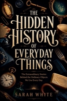 The Hidden History of Everyday Things B0H6XRF6ZH Book Cover