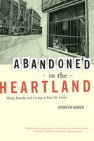 Abandoned in the Heartland: Work, Family, and Living in East St. Louis 0520269322 Book Cover
