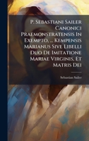 P. Sebastiani Sailer Canonici Praemonstratensis In Exempto, ... Kempensis Marianus Sive Libelli Duo De Imitatione Mariae Virginis, Et Matris Dei B0FK9WVDYT Book Cover