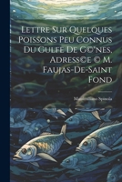 Lettre sur quelques poissons peu connus du gulfe de G(c)(R)nes, adress(c)e (c) M. Faujas-de-Saint Fond 1021929433 Book Cover