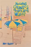 Nothing Changes But the Hot Dog Water 1524668737 Book Cover
