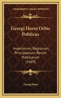Georgi Horni Orbis Politicus: Imperiorum, Regnorum, Principatuum, Rerum Publicarum (1669) 1120286611 Book Cover