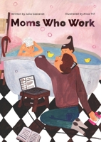 Moms Who Work: A Celebratory Anthem for Working Mothers B0GGHVZNZR Book Cover