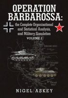 Operation Barbarossa: The Complete Organisational and Statistical Analysis, and Military Simulation, Volume I 0648221903 Book Cover