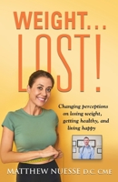 Weight... Lost!: Changing perceptions on losing weight, getting healthy, and living happy 195962038X Book Cover