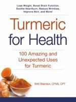 Turmeric for Health: 100 Amazing and Unexpected Uses for Turmeric 1440594678 Book Cover