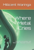 Where Metal Cries: From Rusted Guardians and Silent Fields, Humanity’s Journey. B0DQDDCGRL Book Cover