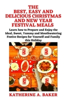 The Best, Easy and Delicious Christmas and New Year Festival Meals: Learn how to Prepare and Enjoy the Ideal, Sweet, Yummy and Mouthwatering Festive Recipes for Yourself and Family this Holiday B08R8ZZ756 Book Cover