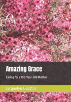 Amazing Grace: Caring for a 100-Year-Old Mother B0C5P844ZB Book Cover
