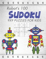 Robot's 100 Sudoku For Kids: For Ages 7 -10 Enchances Kids Logical and Critical Thinking Hours of Fun B0874JFMYP Book Cover