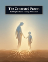 The Connected Parent: Building Resilience Through Attachment B0HKM6CJ1N Book Cover