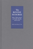 The Bovine Scourge:  Meat, Tuberculosis And Public Health, 1850 1914 1843831937 Book Cover
