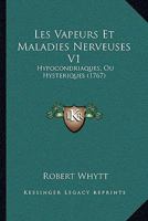 Les Vapeurs Et Maladies Nerveuses V1: Hypocondriaques, Ou Hysteriques (1767) 110499108X Book Cover