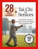 Tai Chi for Seniors: Your 28-Day Journey to Strength, Energy, and Balance Just 10 Minutes a Day 1105832627 Book Cover
