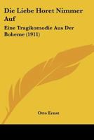 Die Liebe Horet Nimmer Auf: Eine Tragikomodie Aus Der Boheme (1911) 1160868514 Book Cover