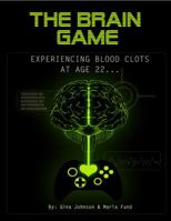 The Brain Game: Experiencing Blood Clots At Age 22 0997045507 Book Cover