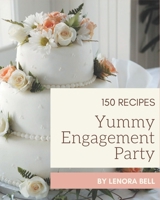 150 Yummy Engagement Party Recipes: A Yummy Engagement Party Cookbook to Fall In Love With B08HRRD823 Book Cover