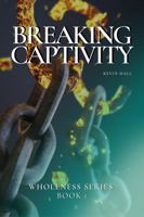 Breaking Captivity: The Wholeness Series Book 1 B0CJL3GHFF Book Cover