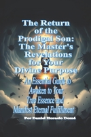 The Return of the Prodigal Son: The Master's Revelations for Your Divine Purpose: An Essential Guide to Awaken to Your True Essence and Manifest Eternal Fulfillment B0FGCTYDCF Book Cover