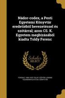 N�dor-codex, a Pesti Egyetemi K�nyvt�r eredeti�b�l bevezet�ssel �s sz�t�rral; azon CS. K. Egyetem megb�z�s�b�l kiadta Toldy Ferenc 1371381194 Book Cover