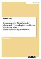 Demographischer Wandel und die Erhaltung des Humankapitals von �lteren Mitarbeitern durch Personalentwicklungsma�nahmen 3656168512 Book Cover