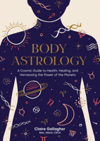 Body Astrology: A Cosmic Guide to Health, Healing, and Harnessing the Power of the Planets 1611808421 Book Cover