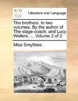 The brothers. In two volumes. By the author of The stage-coach and Lucy Wellers. ... The second edition. Volume 2 of 2 1170436781 Book Cover
