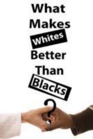 What Makes Whites Better Than Blacks? 1478392487 Book Cover