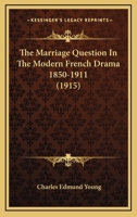 The Marriage Question In The Modern French Drama (1850-1911) 101161541X Book Cover
