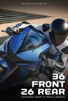 36 Front 26 Rear: Lessons from a Track Addict B0F2J3M32X Book Cover
