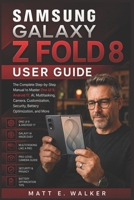 SAMSUNG GALAXY Z FOLD 8 USER GUIDE: The Complete Step-by-Step Manual to Master One UI 9, Android 17, AI, Multitasking, Camera, Customization, Security, Battery Optimization, and More B0HCL2S4JP Book Cover