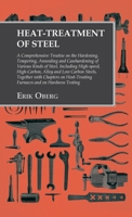 Heat-Treatment of Steel: A Comprehensive Treatise On the Hardening, Tempering, Annealing and Casehardening of Various Kinds of Steel, Including ... Chapters On Heat-Treating Furnaces and On H 1015400701 Book Cover