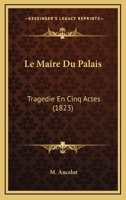 Le Maire Du Palais: Tragedie En Cinq Actes... 1141097575 Book Cover