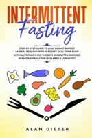 Intermittent Fasting: Step-by-Step Guide to Lose Weight and Eat Healthy with Keto Diet. Heal Your Body with Autophagy. Use the Best Mindset to Succeed in Fasting Easily for Wellness and Longevity 1712931032 Book Cover
