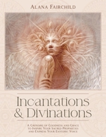 Incantations & Divinations: A Grimoire of Goodness and Grace to Inspire Your Sacred Prophecies and Express Your Esoteric Voice? 0738780588 Book Cover