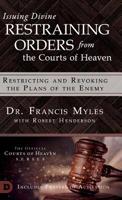 Issuing Divine Restraining Orders From the Courts of Heaven: Restricting and Revoking the Plans of the Enemy 0768445612 Book Cover