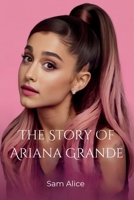 The Story Of Ariana Grande: The Journey, Triumphs, and Legacy of a Pop Icon B0FKBF1FMC Book Cover