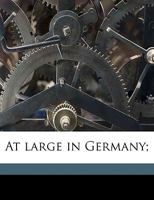 At Large in Germany (Classic Reprint) 1245220284 Book Cover