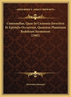 Contumeliae, Quae In Ciceronis Invectivis Et Epistulis Occurrunt, Quatenus Plautinum Redoleant Sermonem 1160348170 Book Cover