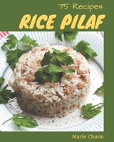 75 Rice Pilaf Recipes: Rice Pilaf Cookbook - Your Best Friend Forever B08NYJG65V Book Cover