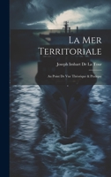 La Mer Territoriale: Au Point De Vue Théorique & Pratique 1022529722 Book Cover