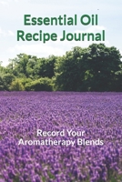 Essential Oil Recipe Journal: Record Your Aromatherapy Blends 1705951902 Book Cover