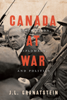 Canada at War: Conscription, Diplomacy, and Politics 1487524765 Book Cover