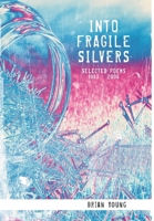 Into Fragile Silvers: Selected Poems 1983 - 2006 1483491064 Book Cover