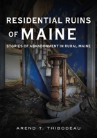 Residential Ruins of Maine: Stories of Abandonment in Rural Maine 1634994833 Book Cover
