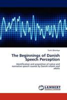 The Beginnings of Danish Speech Perception: Identification and acquisition of native and nonnative speech sounds by Danish infants and adults 3846591106 Book Cover