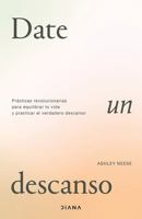 Date Un Descanso: Prácticas Revolucionarias Para Equilibrar Tu Vida Y Practicar El Verdadero Descanso / Permission to Rest 6073919026 Book Cover