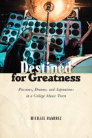 Destined for Greatness: Passions, Dreams, and Aspirations in a College Music Town 081358812X Book Cover