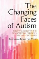 The Changing Faces of Autism: Parents' Guide To the New Criteria Changes and Misdiagnosis 1482348209 Book Cover